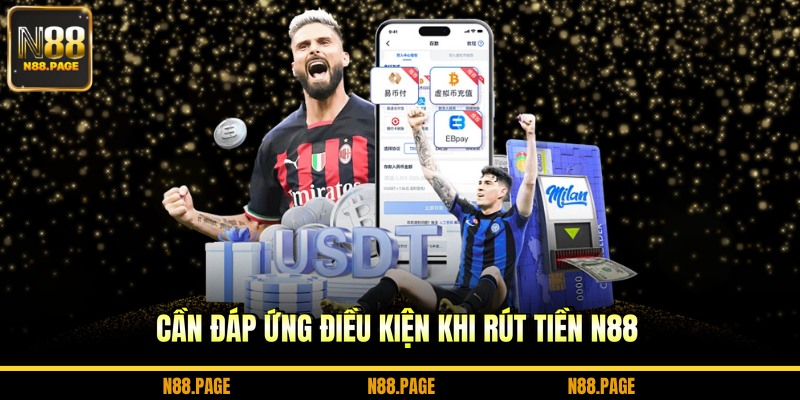 Cần đáp ứng điều kiện khi rút tiền N88
